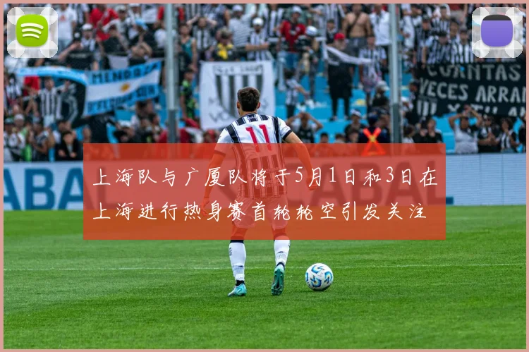 上海队与广厦队将于5月1日和3日在上海进行热身赛首轮轮空引发关注