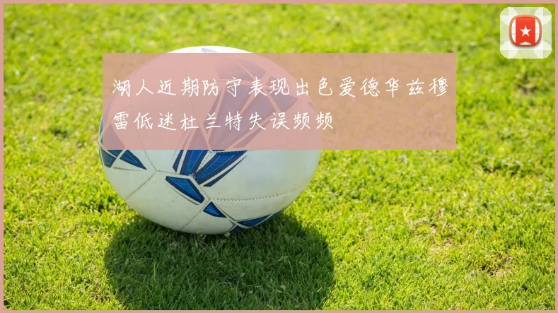湖人近期防守表现出色爱德华兹穆雷低迷杜兰特失误频频